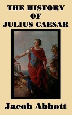 The History of Julius Caesar By Abbott, Jacob 9781515420576 (Hardback)