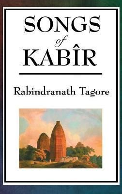 Songs of Kabir By Rabindranath Tagore 9781515435556 (Hardback)