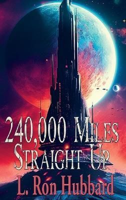 240,000 Miles Straight Up By L Ron Hubbard 9781515460572 (Hardback)