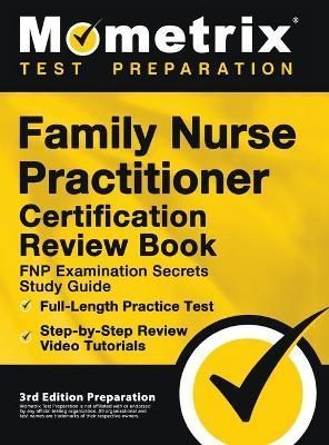 Family Nurse Practitioner Certification Review Book - FNP Examination Secrets Study Guide, Full-Length Practice Test, Step-by-Step Video Tutorials