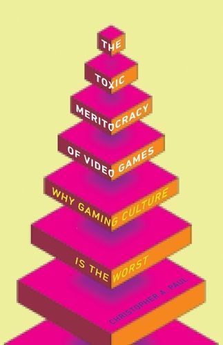 The Toxic Meritocracy of Video Games By Christopher A. Paul