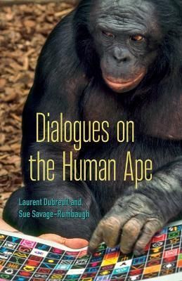 Dialogues on the Human Ape By Laurent Dubreuil, Sue Savage-Rumbaugh
