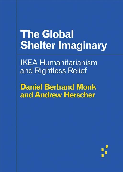 The Global Shelter Imaginary By Andrew Herscher, Daniel Bertrand Monk