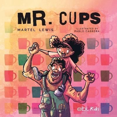 Mr. Cups By Martel Lewis (author), Pablo Cabrera (illustrator)