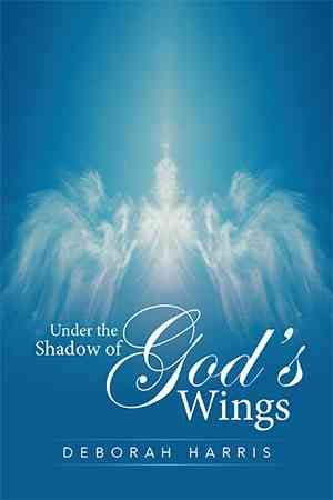 Under the Shadow of God's Wings By Deborah Harris 9781524506131