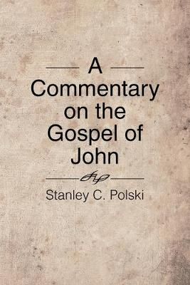 A Commentary on the Gospel of John By Stanley C Polski 9781524511418