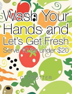 Wash Your Hands and Let's Get Fresh By C Trotter 9781524570354