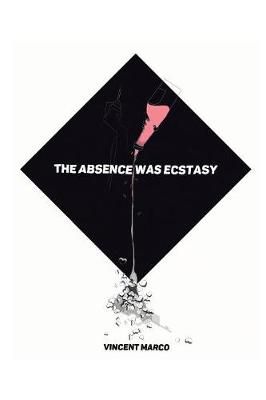 The Absence Was Ecstasy By Vincent Marco 9781524586812 (Paperback)