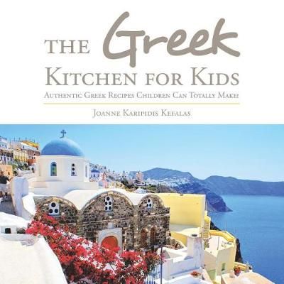 The Greek Kitchen for Kids By Joanne Karipidis Kefalas 9781524590185