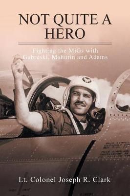 Not Quite a Hero By Lt Colonel Joseph R Clark 9781524591168
