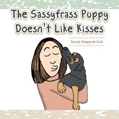 The Sassyfrass Puppy Doesn't Like Kisses By Terach Hoeppner-Dick