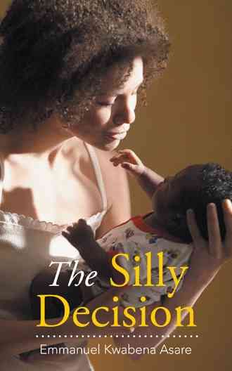 The Silly Decision By Asare, Emmanuel Kwabena 9781524630652