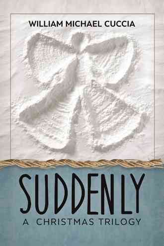 Suddenly: A Christmas Trilogy By Cuccia, William Michael 9781524643928