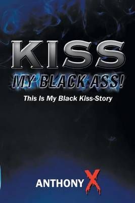 Kiss My Black Ass! By Anthony X 9781524649432 (Paperback)