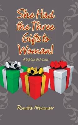 She Had the Three Gifts to Woman! By Ronald Alexander 9781524653224