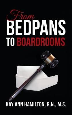 From Bedpans to Boardrooms By M S Kay Ann, R N Hamilton 9781524674762