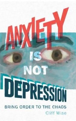 Anxiety Is Not Depression By Cliff Wise 9781524686567 (Hardback)