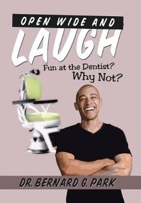 Open Wide and Laugh By Dr Bernard G Park 9781524698720 (Hardback)