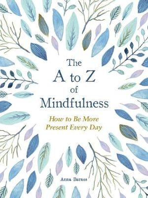 The A to Z of Mindfulness By Anna Barnes 9781524862954 (Hardback)