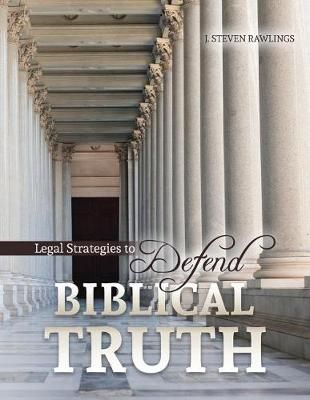 Legal Strategies to Defend Biblical Truth By J. Steven Rawlings