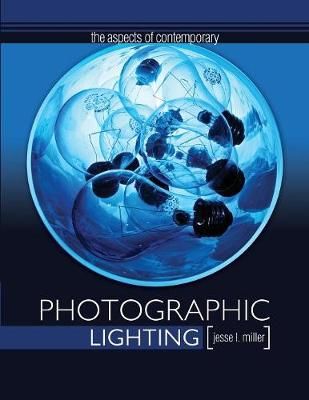 The Aspects of Contemporary Photographic Lighting By Jesse Miller