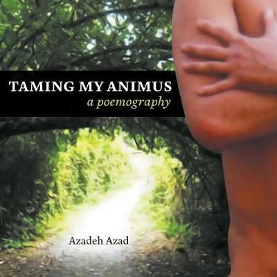 Taming My Animus: A Poemography By Azad, Azadeh 9781525502217