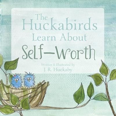 The Huckabirds Learn about Self-Worth By J R Huckaby 9781525547645