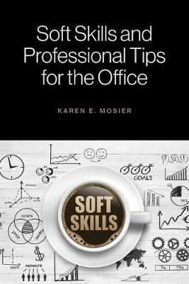 Soft Skills and Professional Tips for the Office By Mosier, Karen E.