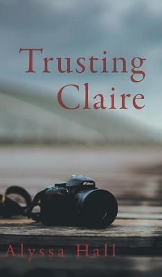 Trusting Claire By Hall, Alyssa 9781525590702 (Hardback)