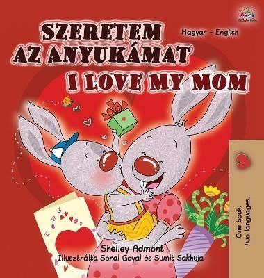 I Love My Mom (Hungarian English Bilingual Book for Kids) (Hardback)
