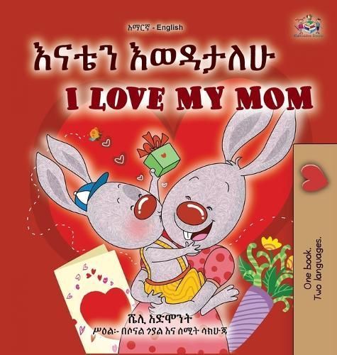 I Love My Mom (Amharic English Bilingual Book for Kids) 9781525994173