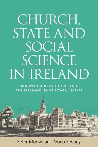 Church, state and social science in Ireland: Knowledge institutions and the rebalancing of power, 1937-73