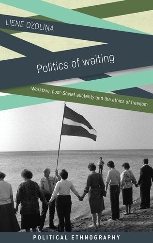Politics of waiting: Workfare, post-Soviet austerity and the ethics of freedom