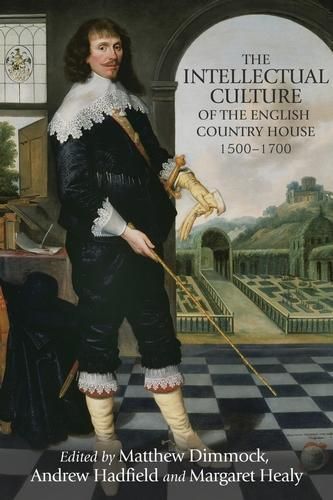 The intellectual culture of the English country house, 1500-1700