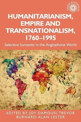 Humanitarianism, empire and transnationalism, 1760-1995: Selective humanity in the Anglophone world