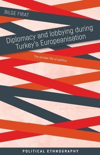 Diplomacy and Lobbying During Turkey's Europeanisation By Bilge Firat