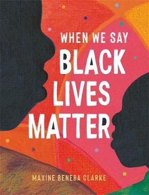 When We Say Black Lives Matter By Maxine Beneba Clarke 9781526363985