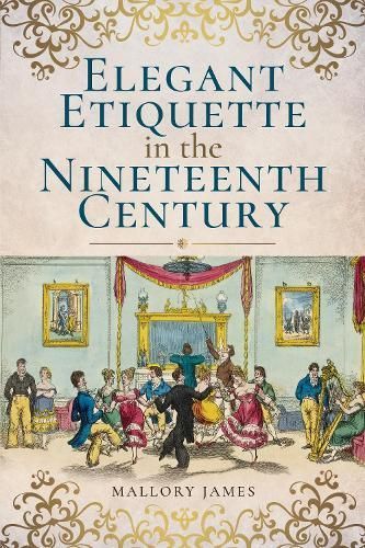 Elegant Etiquette in the Nineteenth Century By Mallory James