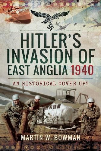 Hitler's Invasion of East Anglia, 1940 By Martin W. Bowman (Hardback)