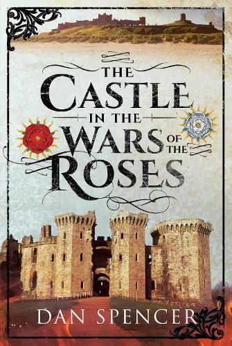The Castle in the Wars of the Roses By Dan Spencer 9781526718693
