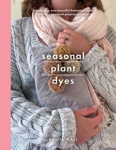 Seasonal Plant Dyes By Alicia Hall 9781526747235 (Paperback)