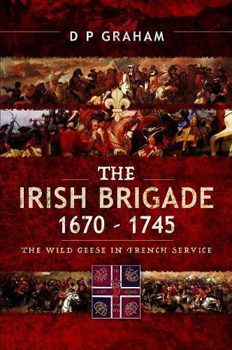 The Irish Brigade, 1670-1745 By D. P. Graham 9781526766243 (Paperback)