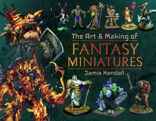 The Art and Making of Fantasy Miniatures By Jamie Kendall (Hardback)