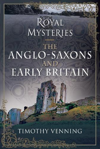 Royal Mysteries of the Anglo-Saxons and Early Britain 9781526783561