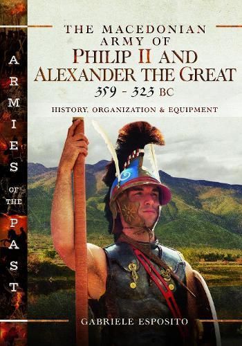 The Macedonian Army of Philip II and Alexander the Great, 359-323 BC