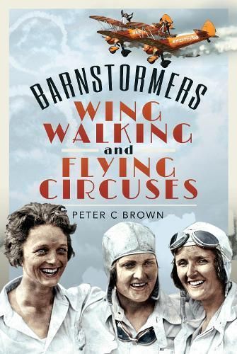 Barnstormers, Wing-Walking and Flying Circuses By Peter C. Brown