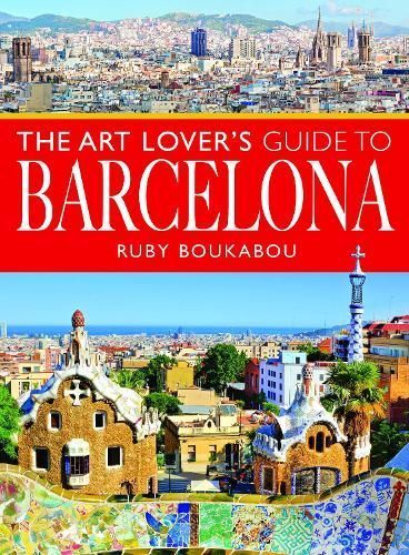 The Art Lover's Guide to Barcelona By Ruby Boukabou 9781526794505