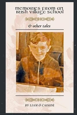 Memories from an Irish Village School & Other Tales By O Caiside, Liam