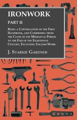 Ironwork - Part II - Being a Continuation of the First Handbook, and Comprising from the Close of the Mediaeval Period to the End of the ...