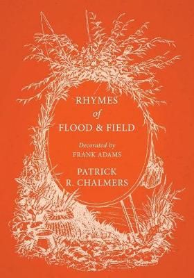 Rhymes of Flood and Field; Decorated by Frank Adams By Chalmers